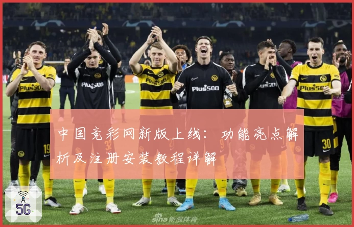 中国竞彩网新版上线：功能亮点解析及注册安装教程详解
