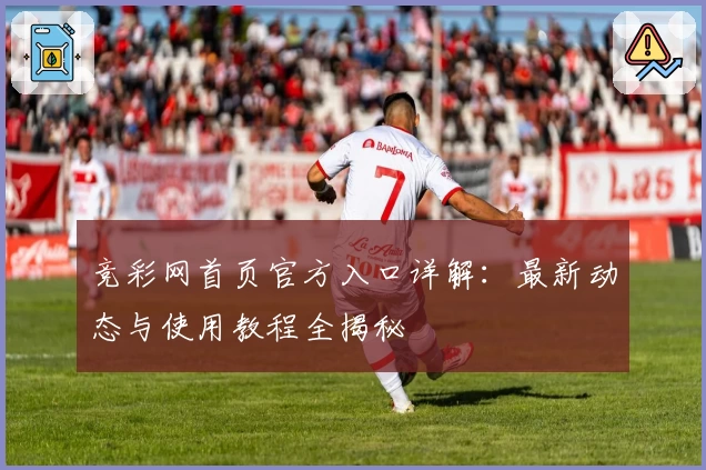 竞彩网首页官方入口详解：最新动态与使用教程全揭秘