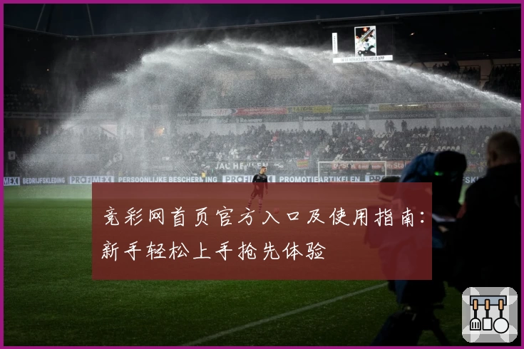 竞彩网首页官方入口及使用指南：新手轻松上手抢先体验